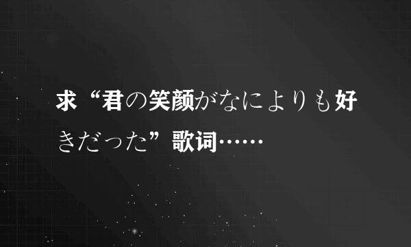 求“君の笑颜がなによりも好きだった”歌词……???