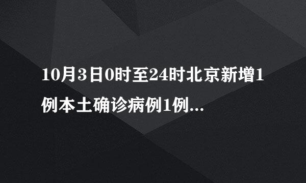 10月3日0时至24时北京新增1例本土确诊病例1例本土无症状感染者