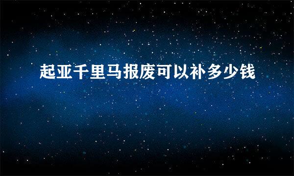 起亚千里马报废可以补多少钱