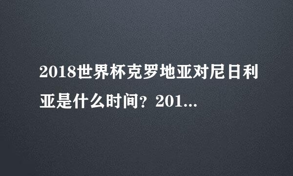 2018世界杯克罗地亚对尼日利亚是什么时间？2018年06月17日03:000附世界杯直播地址