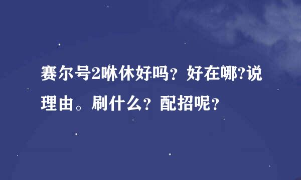 赛尔号2咻休好吗？好在哪?说理由。刷什么？配招呢？