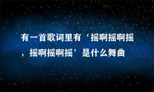 有一首歌词里有‘摇啊摇啊摇，摇啊摇啊摇’是什么舞曲