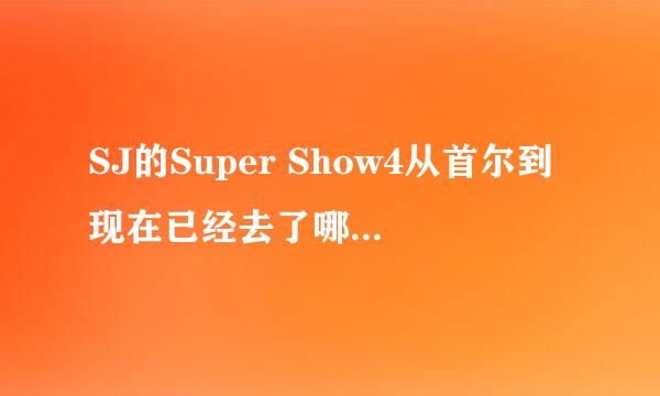 SJ的Super Show4从首尔到现在已经去了哪里了？写下地点与时间，谢谢