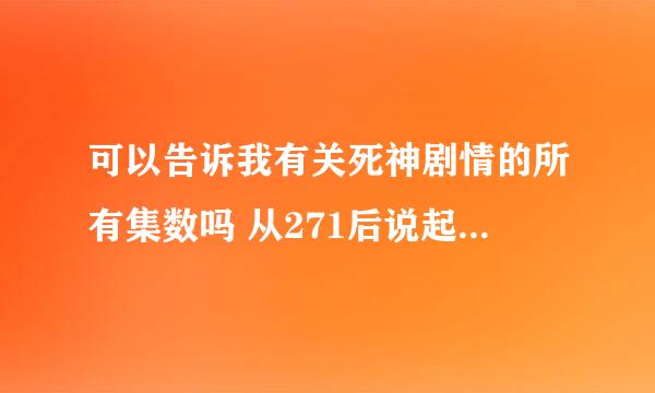 可以告诉我有关死神剧情的所有集数吗 从271后说起 是一定要看的那种 谢谢哈