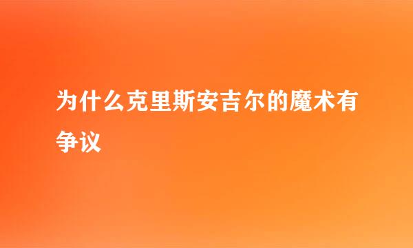 为什么克里斯安吉尔的魔术有争议