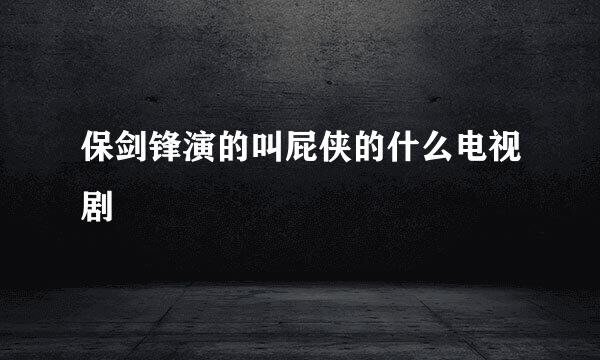 保剑锋演的叫屁侠的什么电视剧