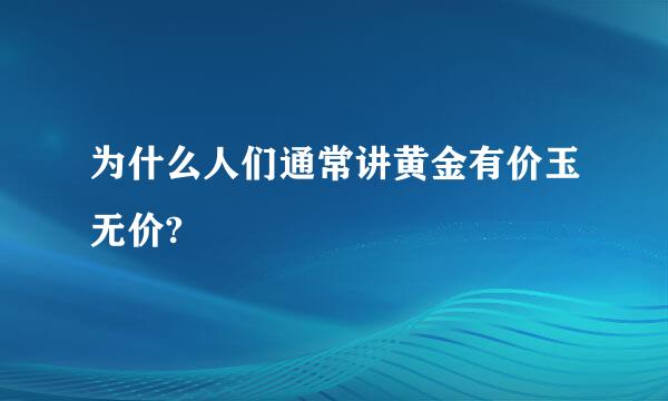 为什么人们通常讲黄金有价玉无价?