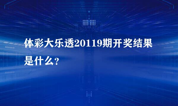 体彩大乐透20119期开奖结果是什么？