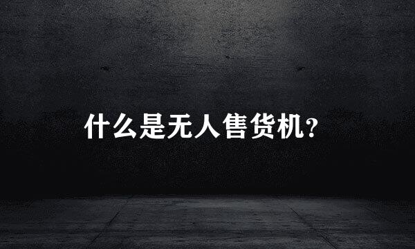 什么是无人售货机？