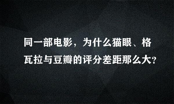 同一部电影，为什么猫眼、格瓦拉与豆瓣的评分差距那么大？