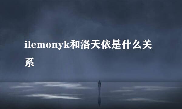 ilemonyk和洛天依是什么关系