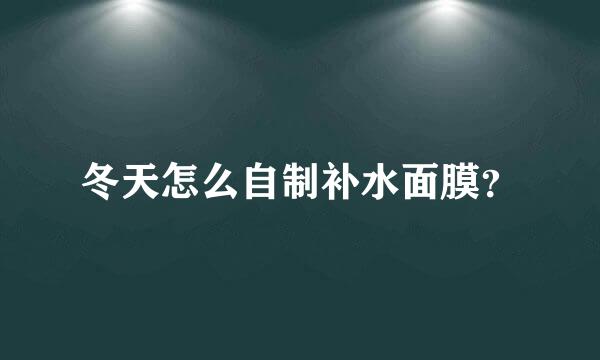 冬天怎么自制补水面膜？