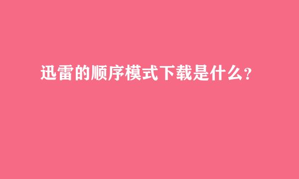 迅雷的顺序模式下载是什么？