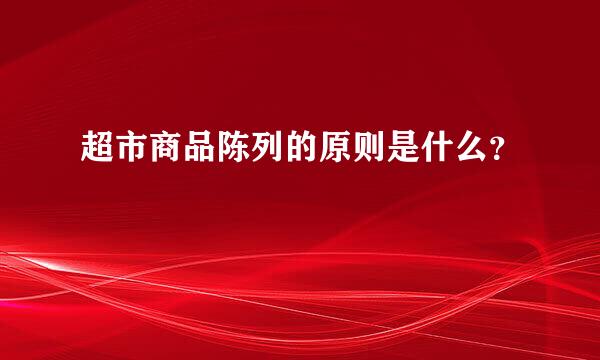 超市商品陈列的原则是什么？