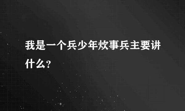 我是一个兵少年炊事兵主要讲什么？