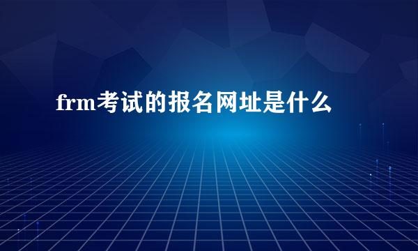 frm考试的报名网址是什么