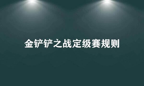 金铲铲之战定级赛规则