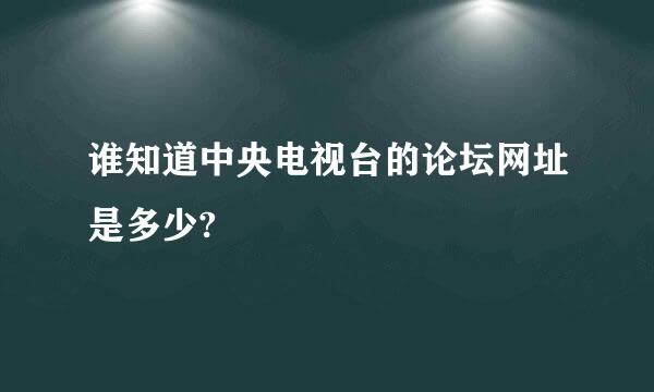 谁知道中央电视台的论坛网址是多少?