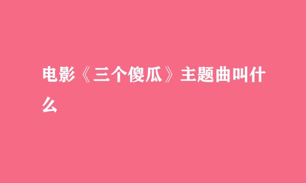 电影《三个傻瓜》主题曲叫什么