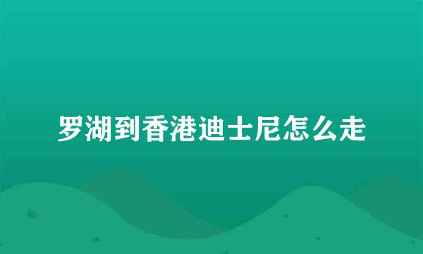 罗湖到香港迪士尼怎么走