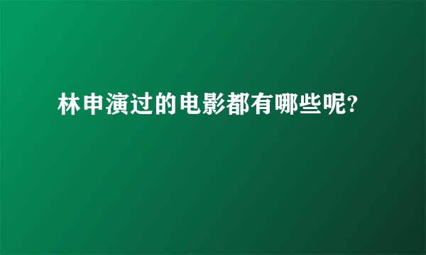 林申演过的电影都有哪些呢?