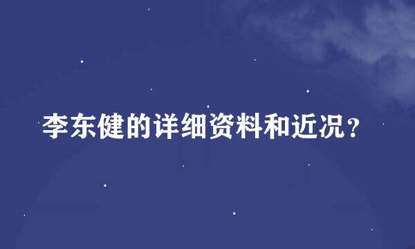 李东健的详细资料和近况？