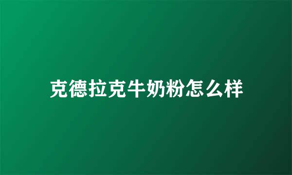 克德拉克牛奶粉怎么样