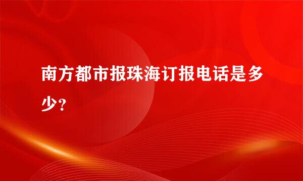 南方都市报珠海订报电话是多少？