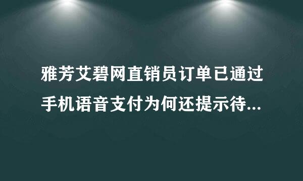 雅芳艾碧网直销员订单已通过手机语音支付为何还提示待付款订单