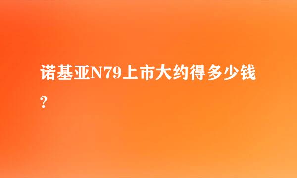 诺基亚N79上市大约得多少钱?