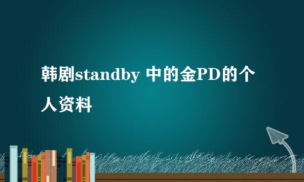 韩剧standby 中的金PD的个人资料