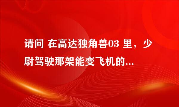 请问 在高达独角兽03 里，少尉驾驶那架能变飞机的银色机体叫什么名？