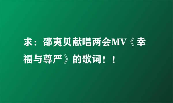 求：邵夷贝献唱两会MV《幸福与尊严》的歌词！！