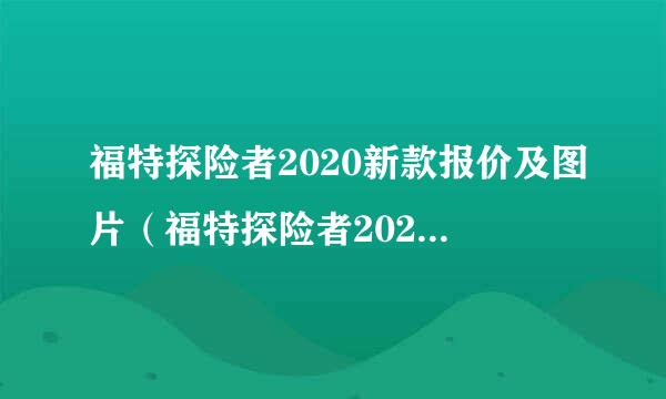 福特探险者2020新款报价及图片（福特探险者2020新款报价及图片福特锐界）