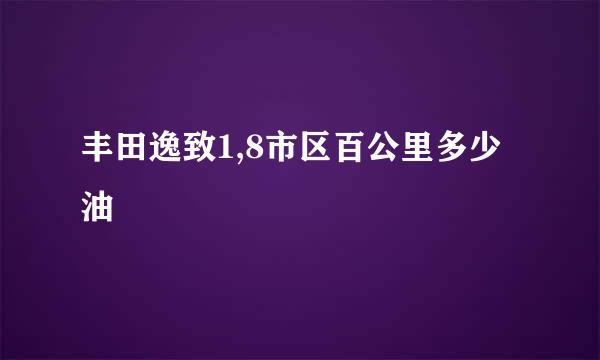 丰田逸致1,8市区百公里多少油