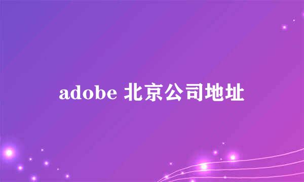 adobe 北京公司地址