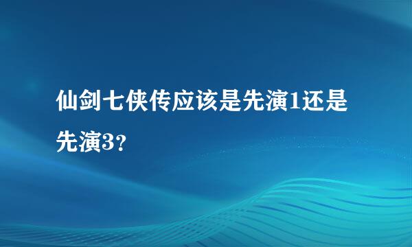 仙剑七侠传应该是先演1还是先演3？