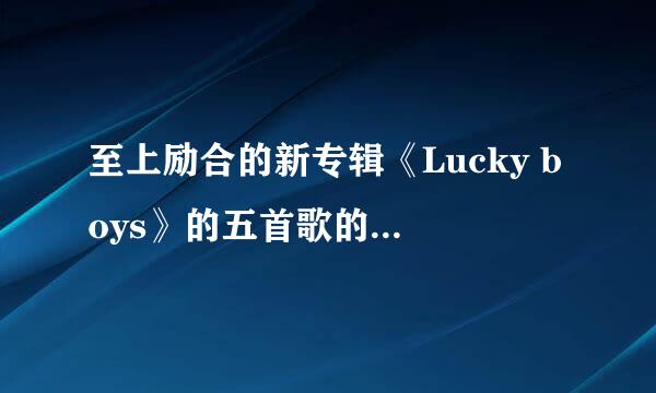 至上励合的新专辑《Lucky boys》的五首歌的作词、作曲分别是谁？