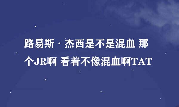 路易斯·杰西是不是混血 那个JR啊 看着不像混血啊TAT