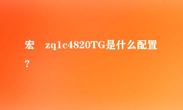 宏碁zq1c4820TG是什么配置？