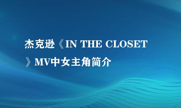 杰克逊《IN THE CLOSET 》MV中女主角简介