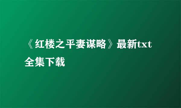 《红楼之平妻谋略》最新txt全集下载