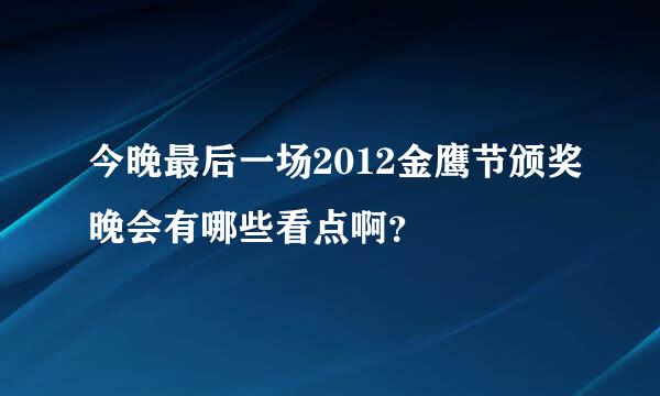 今晚最后一场2012金鹰节颁奖晚会有哪些看点啊？