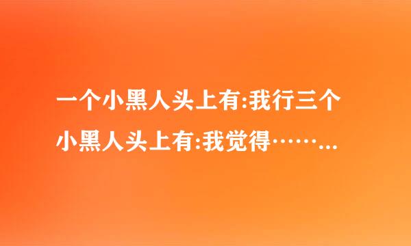 一个小黑人头上有:我行三个小黑人头上有:我觉得……的成语是什么