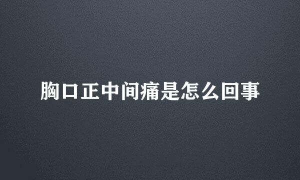 胸口正中间痛是怎么回事