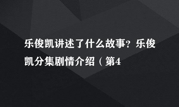 乐俊凯讲述了什么故事？乐俊凯分集剧情介绍（第4