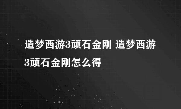 造梦西游3顽石金刚 造梦西游3顽石金刚怎么得