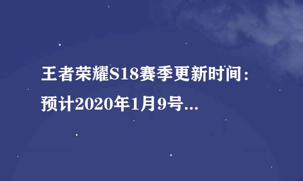 王者荣耀S18赛季更新时间：预计2020年1月9号或1月16号