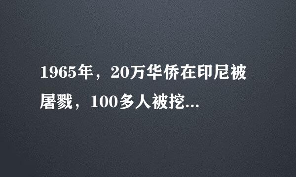 1965年，20万华侨在印尼被屠戮，100多人被挖心，是真的么？