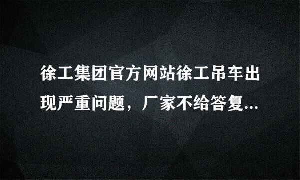 徐工集团官方网站徐工吊车出现严重问题，厂家不给答复，应该这么办？